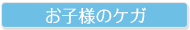 お子様のケガ